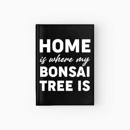 Home Is Where My Bonsai Tree Is Buddhist Hardcover Journal