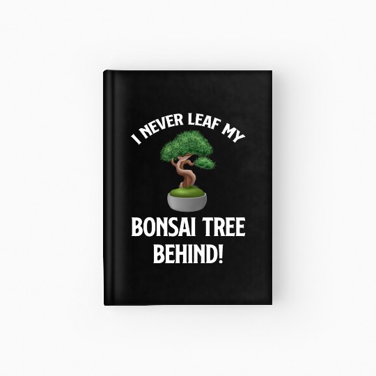 I Never Leaf My Bonsai Tree Behind! Buddhist Hardcover Journal