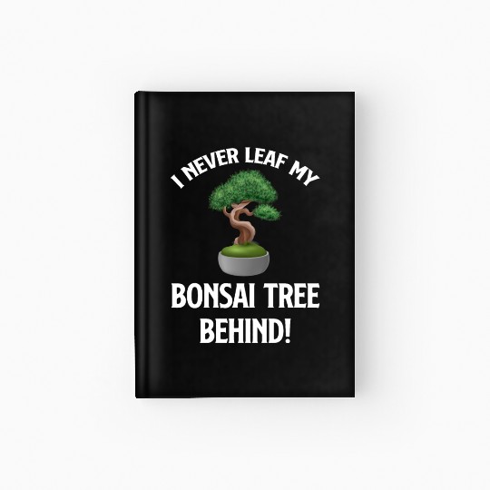 I Never Leaf My Bonsai Tree Behind! Buddhist Hardcover Journal
