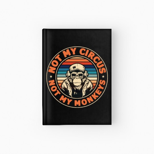 Not my Circus, not my Monkeys! Funny Animal Monkey Hardcover Journal