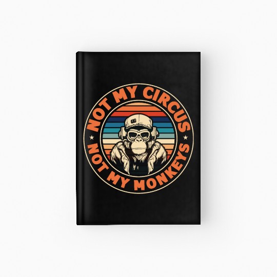 Not my Circus, not my Monkeys! Funny Animal Monkey Hardcover Journal