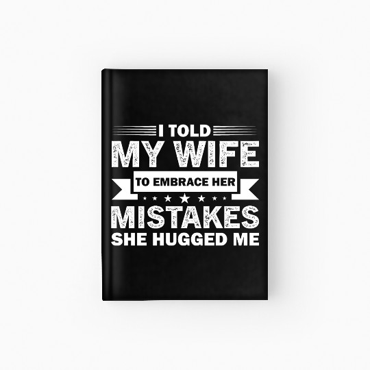 I Told My Wife To Embrace Her Mistakes Hardcover Journal