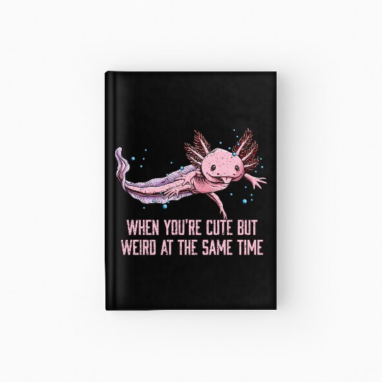 When Cute but Weird at the Same Time Axolotl Anima Hardcover Journal