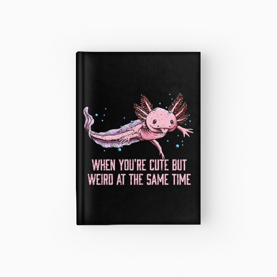 When Cute but Weird at the Same Time Axolotl Anima Hardcover Journal