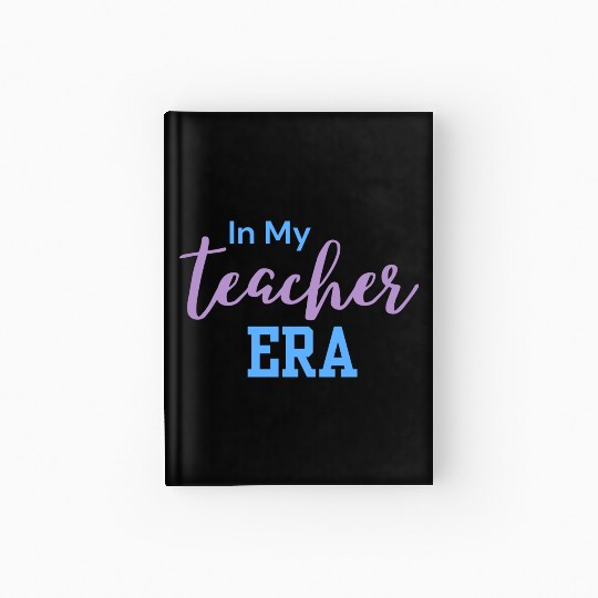 In My Teacher Era - Teacher - Teachers - Teaching Hardcover Journal