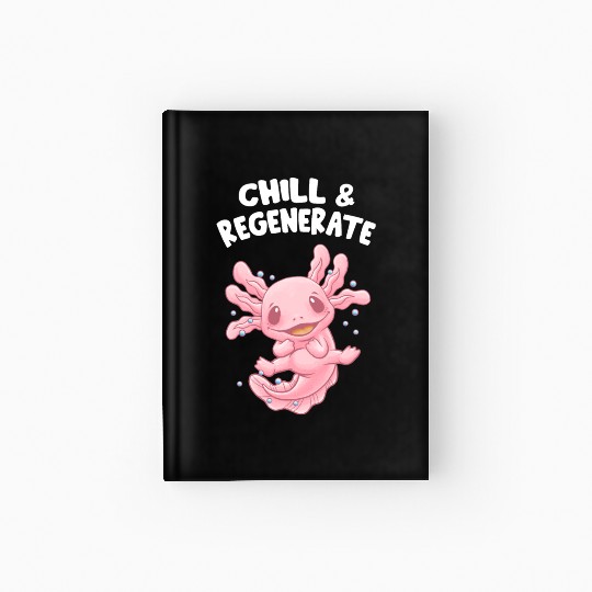 Chill and Regenerate Funny Axolotl Humor Salamande Hardcover Journal