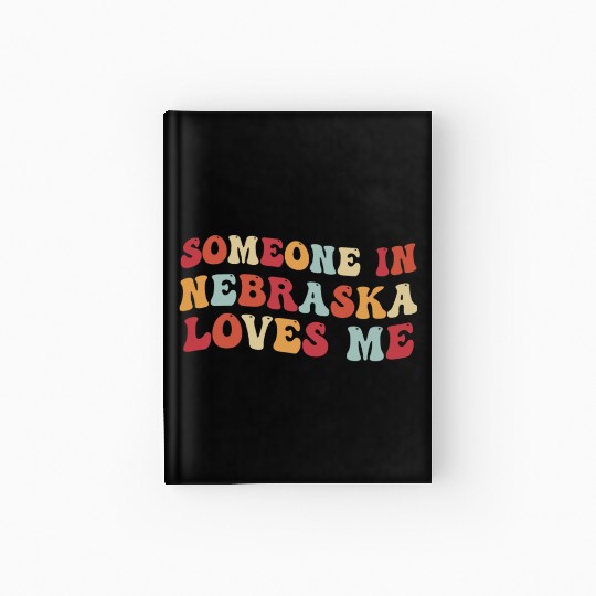 Someone In Nebraska Loves Me Hardcover Journal