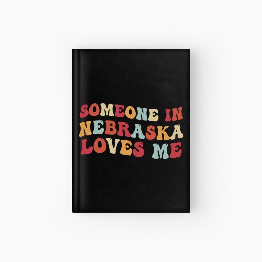 Someone In Nebraska Loves Me Hardcover Journal