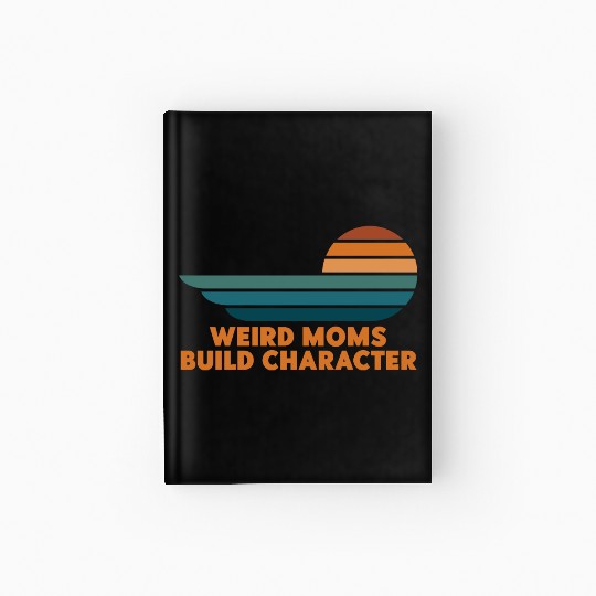 Weird Moms Build Character Hardcover Journal