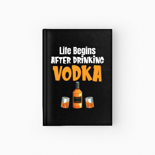 Life Begins After Drinking Vodka Liquor Sommelier Hardcover Journal