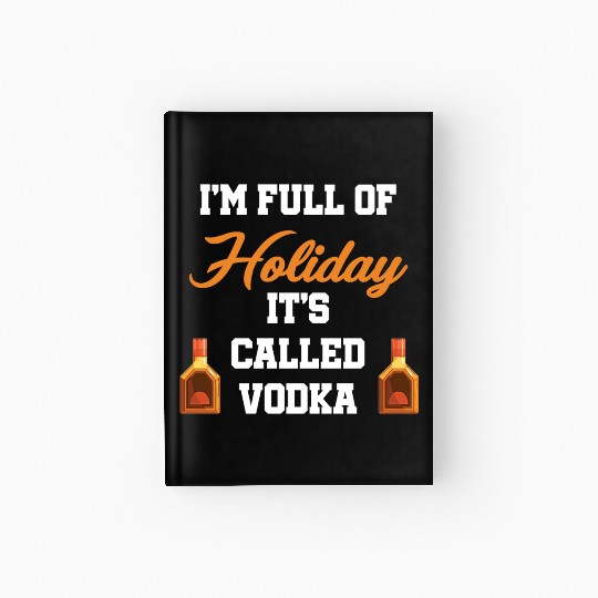 I'm Full Of Holiday It's Called Vodka Liquor Hardcover Journal