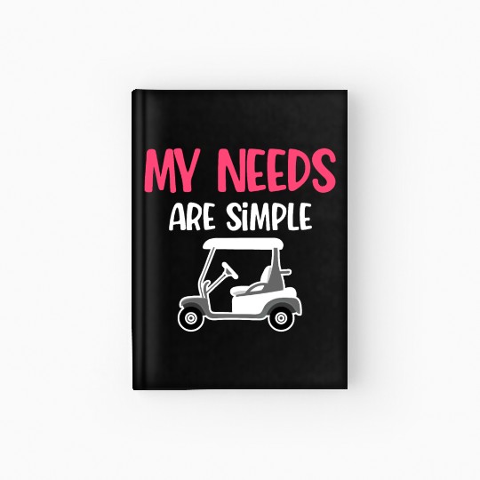 My Needs Are Simple Golf Cart Driver Caddy Disc Hardcover Journal