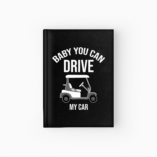 Baby You Can Drive My Car Golf Cart Driver Caddy Hardcover Journal