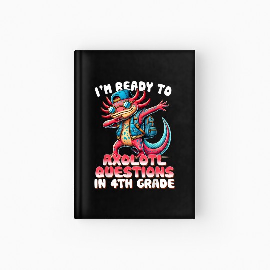 Funny 4th Grade I m Ready To Axolotl Questions In Hardcover Journal