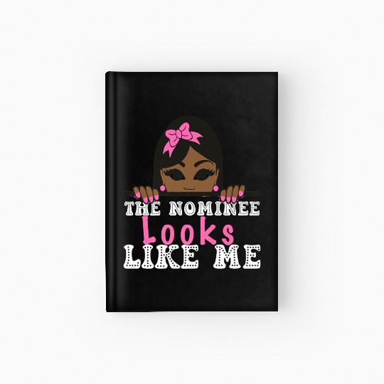The Nominee Looks Like Me AKA POTUS 47 Womens Girl Hardcover Journal