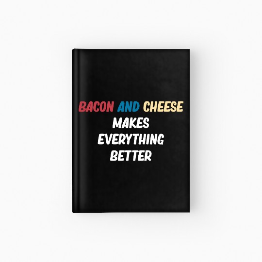Bacon and Cheese Makes Everything Better Barbecue Hardcover Journal