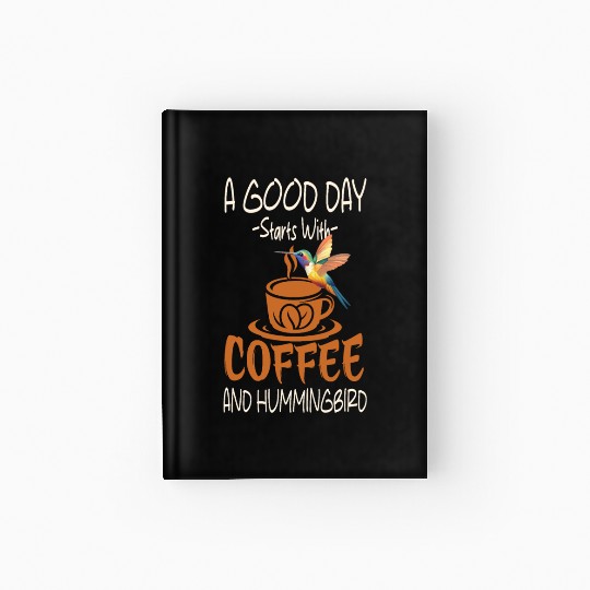 A Good Day Starts With Coffee And Hummingbird Hardcover Journal