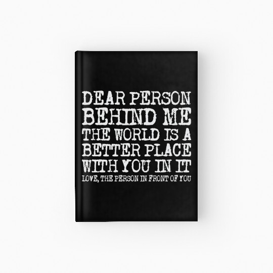 Dear Person Behind Me The World Is A Better Place Hardcover Journal