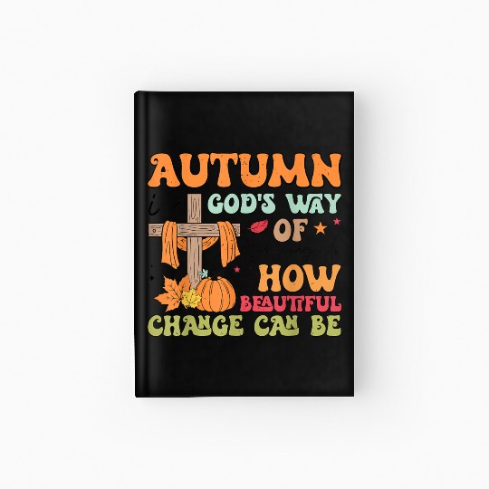 Autumn Is God s Way Of Showing Us How Beautiful Hardcover Journal