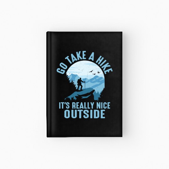 Go Take A Hike It's Really Nice Outside Hiker Hiki Hardcover Journal