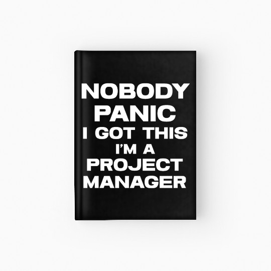 Nobody Panic I Got This I'm A Project Manager Hardcover Journal