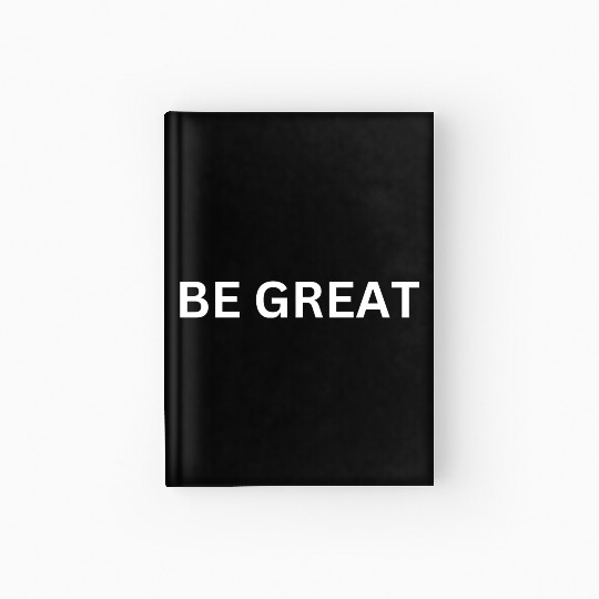 BE GREAT MOTIVATIONAL CLOTHING Hardcover Journal