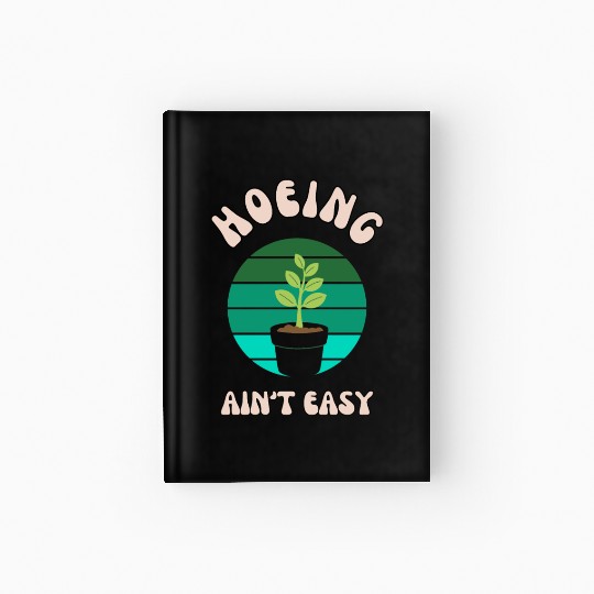 Hoeing Ain't Easy Gardening Men Garden Hardcover Journal
