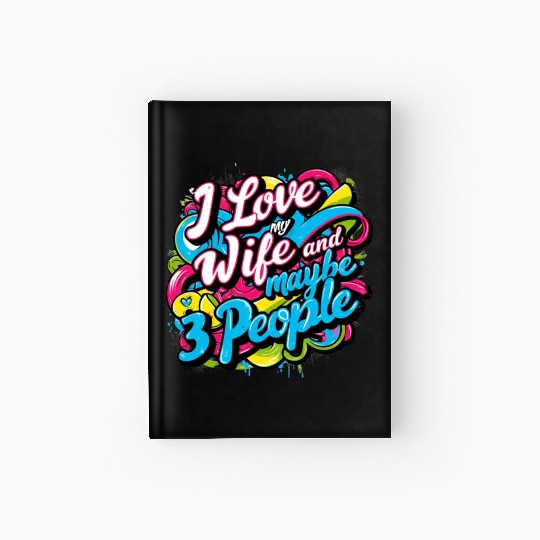I Love My Wife And Maybe 3 People Hardcover Journal