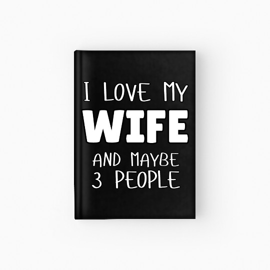 I Love My Wife And Maybe 3 People Hardcover Journal