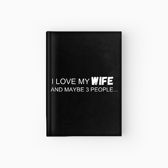 I Love My Wife And Maybe 3 People Hardcover Journal