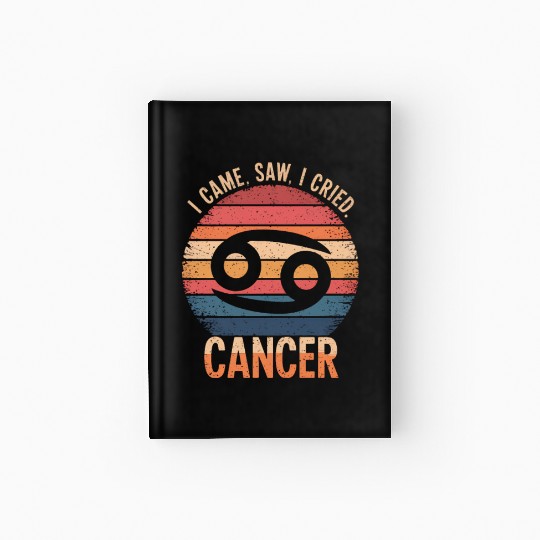 I Came, I Saw, I Cried Cancer Zodiac Sign Hardcover Journal