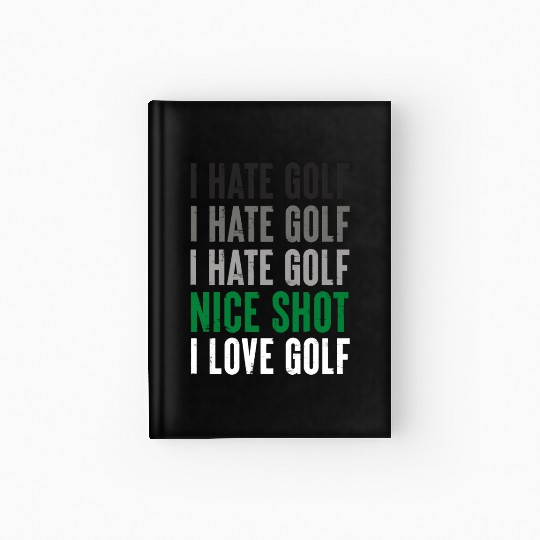 I Hate Golf Nice Shot I Love Golf Golf Player Golf Hardcover Journal