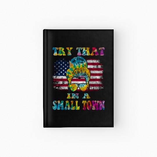 Try That In a Small Town US Flag Girl Hardcover Journal