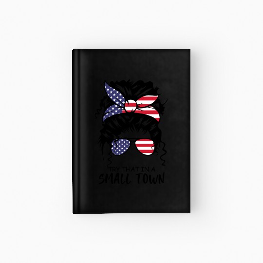 Try That In a Small Town US Flag Girl Hardcover Journal
