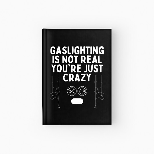 Gaslighting Is Not Real You re Just Crazy Hardcover Journal