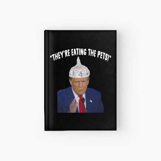 Funny They're Eating The Pets, Trump Foil Hat Deba Hardcover Journal