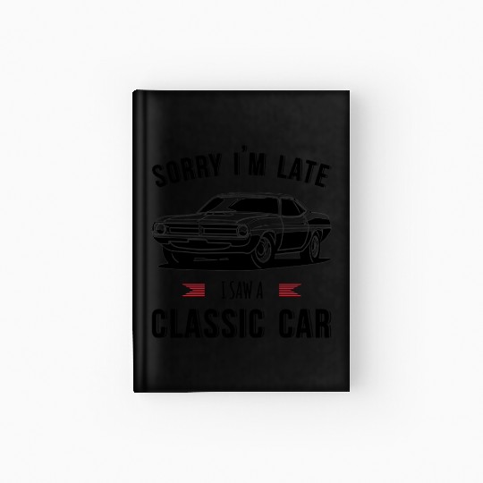 Sorry I'm Late I Saw A Classic Car Hardcover Journal