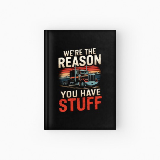 We're Reason You Have Stuff Trucker Truck Driver Hardcover Journal