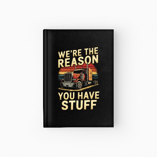 We're Reason You Have Stuff Trucker Truck Driver Hardcover Journal