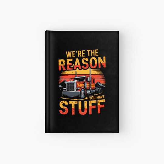 We're Reason You Have Stuff Trucker Truck Driver Hardcover Journal