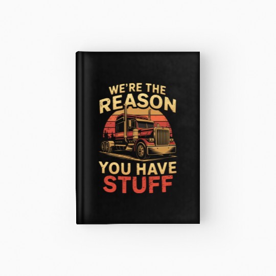 We're Reason You Have Stuff Trucker Truck Driver Hardcover Journal