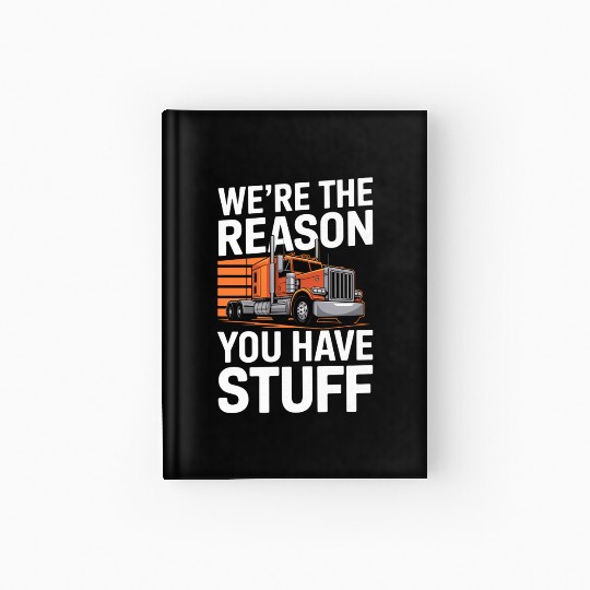 We're Reason You Have Stuff Trucker Truck Driver Hardcover Journal