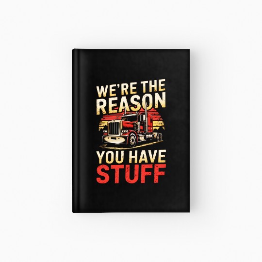 We're Reason You Have Stuff Trucker Truck Driver Hardcover Journal