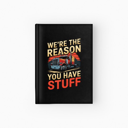 We're Reason You Have Stuff Trucker Truck Driver Hardcover Journal