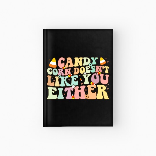 Candy Corn Doesn't Like You Either Funny Halloween Hardcover Journal