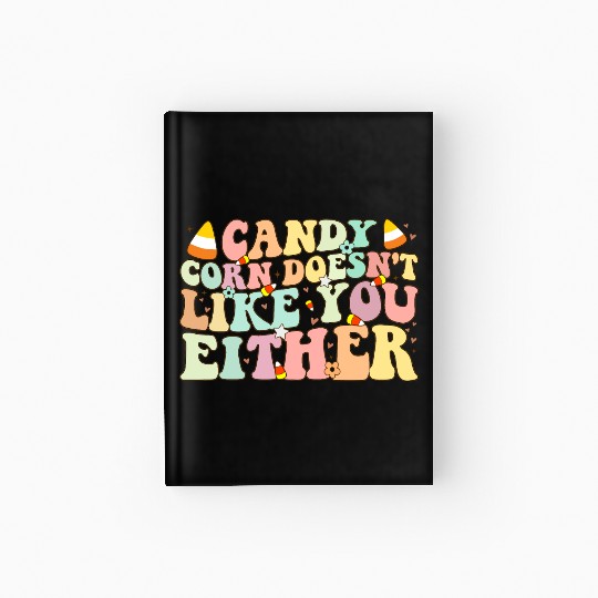 Candy Corn Doesn't Like You Either Funny Halloween Hardcover Journal