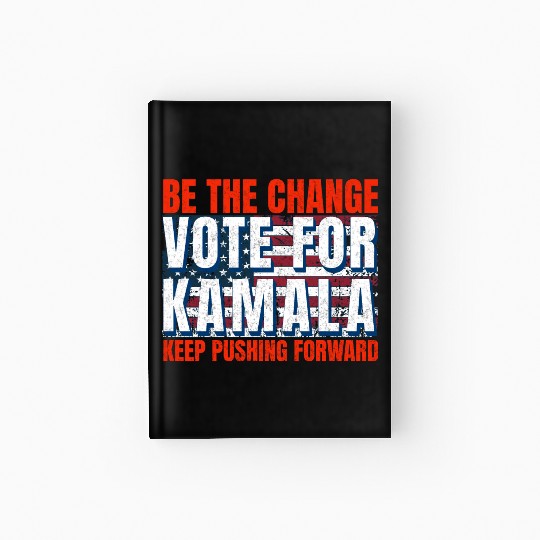 Be the Change - Vote for KamalaHarris. US Election Hardcover Journal