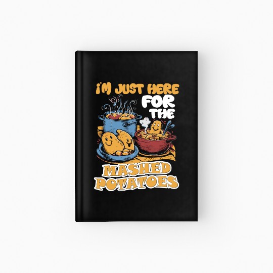 I'm Just Here For The Mashed Potatoes Thanksgiving Hardcover Journal