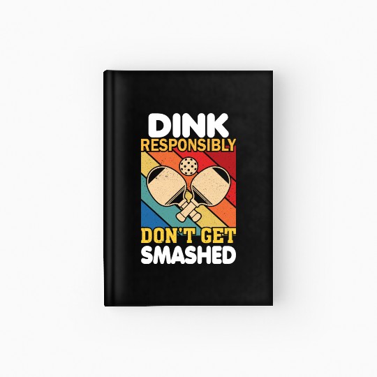 Dink Responsibly Funny Slogan For Pickleball Playe Hardcover Journal