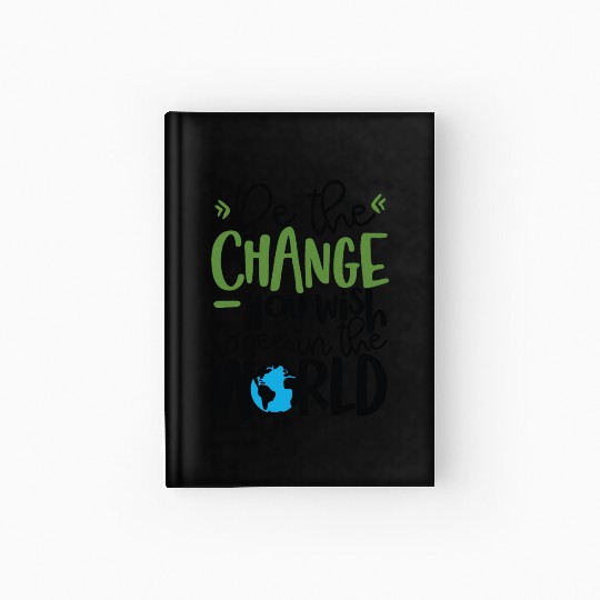 Be The Change You Wish To See In The World Hardcover Journal